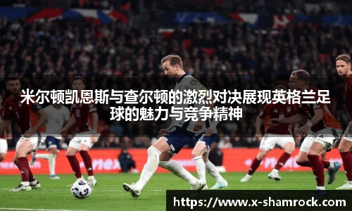米尔顿凯恩斯与查尔顿的激烈对决展现英格兰足球的魅力与竞争精神